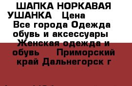 ШАПКА НОРКАВАЯ УШАНКА › Цена ­ 3 000 - Все города Одежда, обувь и аксессуары » Женская одежда и обувь   . Приморский край,Дальнегорск г.